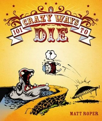 101 Crazy Ways to Die by Matt Roper