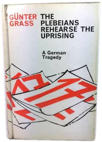 The Plebeians Rehearse the Uprising: a German Tragedy by Gunter Grass