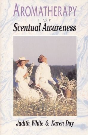 Aromatheraphy for Scentual Awareness by Karen Day and Judith White