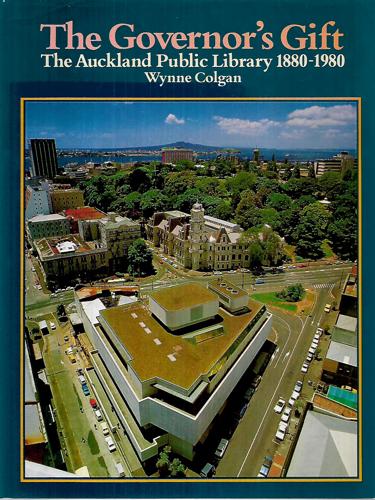 The Governor's Gift. The Auckland Public Library, 1880-1980 by Wynne Colgan