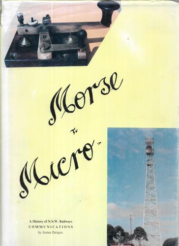 Morse to Micro: A History of N.S.W. Railways Communications by James Dargan