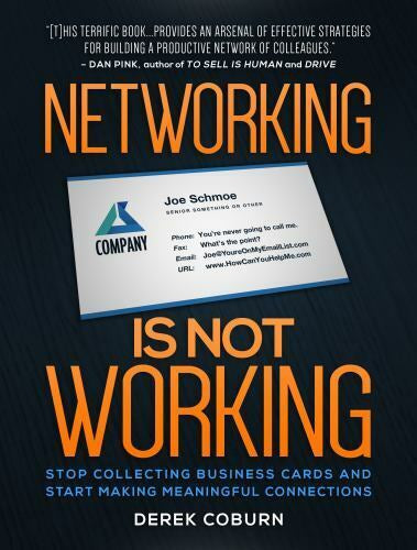 Networking Is Not Working: Stop Collecting Business Cards and Start Making Meaningful Connections by Derek Coburn
