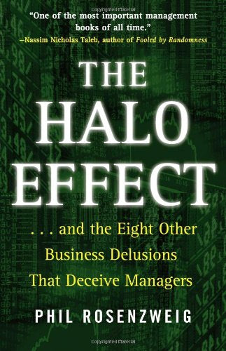 The Halo Effect: ... And The Eight Other Business Delusions That Deceive Managers by Phil Rosenzweig