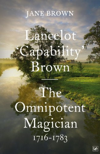 Lancelot 'Capability' Brown. The Omnipotent Magician., 1716-1783 by Jane Brown