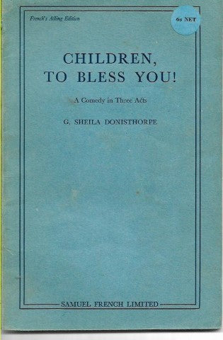 Children, To Bless You! A Comedy In Three Acts by G. Sheila Donisthorpe