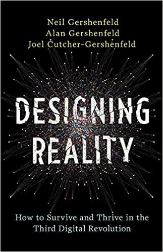 Designing Reality - How To Survive And Thrive in the Third Digital Revolution by Joel Cutcher-Gershenfeld and Alan Gershenfeld and Neil Gershenfeld