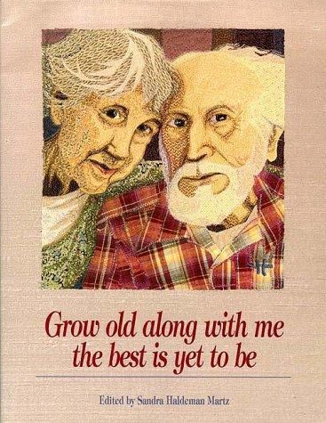 Grow Old Along with Me--the Best Is Yet To Be by Sandra Martz