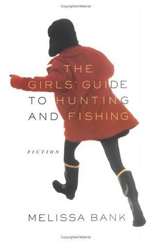 The Girls' Guide To Hunting And Fishing by Melissa Bank