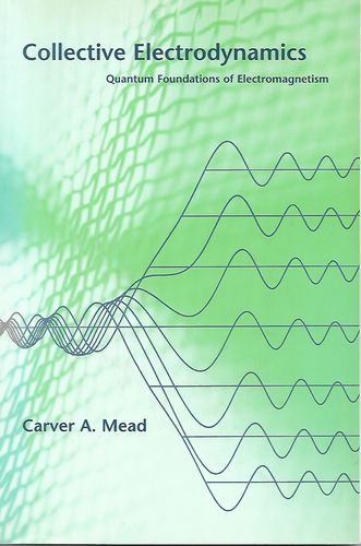 Collective Electrodynamics: Quantum Foundations of Electromagnetism by Carver A. Mead