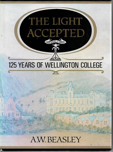 The Light Accepted: 125 Years of Wellington College by A.W. Beasley and Wellington College Board of Trustees