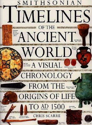 Smithsonian Timelines of the Ancient World - A visual chronology from the origins of life to AD 1500 by Chris Scarre