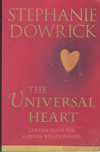 The Universal Heart: Golden Rules for Golden Relationships by Stephanie Dowrick