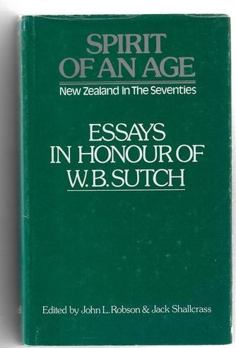 Spirit of An Age - New Zealand in the Seventies : Essays in Honour of W. B. Sutch by John L. Robson and Jack Shallcrass