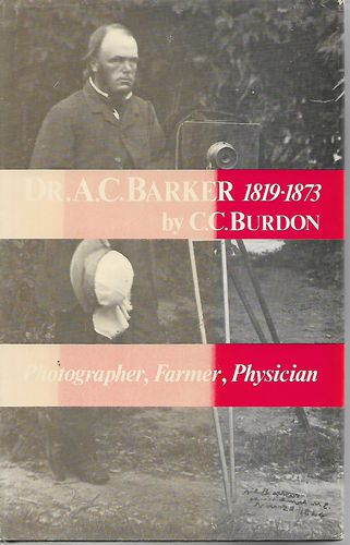 Dr. A. C. Barker 1819-1873 - Photographer, Farmer, Physician by C. C. Burdon