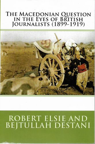 The Macedonian Question in the Eyes of British Journalists (1899 - 1919) by Bejtullah Destani and Robert Elsie