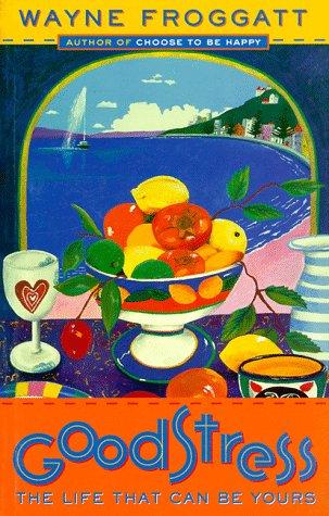 Good Stress: the Life That Can Be Yours by Wayne Froggatt