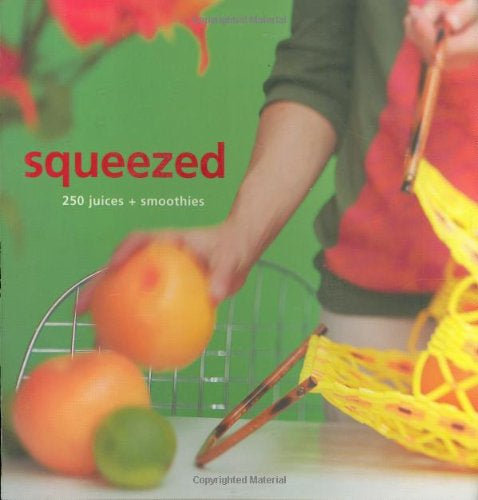 Squeezed: 250 Juices And Smoothies by Justine Harding