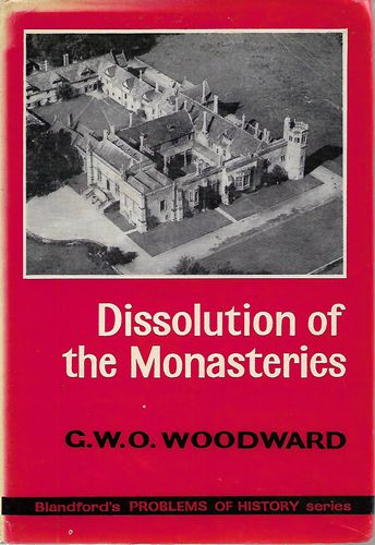 The Dissolution of the Monasteries by G. W. O. Woodward and G.W.O. Woodward