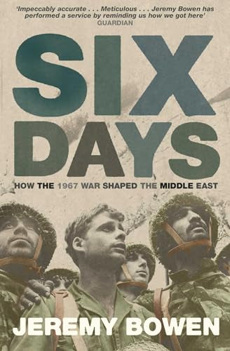 Six Days - How the 1967 War Shaped the Middle East by Jeremy Bowen