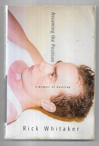 Assuming the Position: a Memoir of Hustling by Rick Whitaker