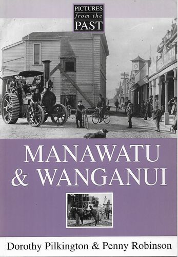Manawatu & Wanganui: Pictures From the Past by Dorothy Pilkington and Penny Robinson