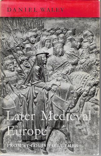 Later Medieval Europe: From Saint Louis to Luther by Daniel Waley