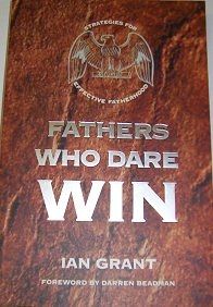 Fathers Who Dare Win : Strategies for Effective Fatherhood by Ian Grant