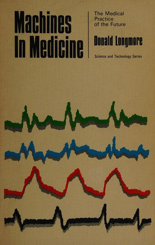 Machines in Medicine: The Medical Practice of the Future by D.B. Longmore
