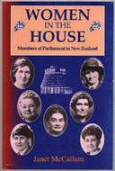 Women in the House - Members of Parliament in New Zealand by Janet McCallum