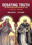 Debating Truth - the Barcelona Disputation of 1263 : a Graphic History by Nina Caputo and Liz Clarke