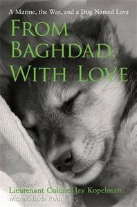 From Baghdad, with Love: a marine, the war, and a dog named Lava by Melinda Roth and Jay Kopelman