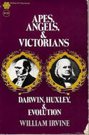 Apes, Angels, And Victorians - the Story of Darwin, Huxley, And Evolution by William Irvine