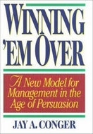 Winning 'em Over: a New Model for Management in the Age of Persuasion by Jay A. Conger