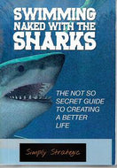 Swimming Naked With the Sharks. The Not so Secret Guide to Creating a Better Life by Dave Mcmillan