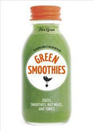 Green Smoothies: recipes for smoothies, juices, nut milks, and tonics to detox, lose weight, and promote whole-body health by Fern Green