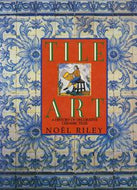 Tile Art: A History of Decorative Ceramic Tiles by Noel Riley