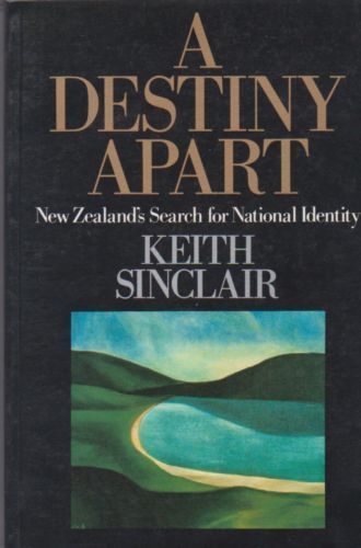 A Destiny Apart. New Zealand's search for national identity by Keith Sinclair