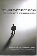 From Predators To Icons: Exposing the Myth of the Business Hero by Michel Villette and Catherine Vuillermot