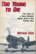 Too Young To Die: the Story of a New Zealand Fighter Pilot in the Pacific War by Bryan Cox