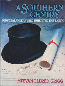 A Southern Gentry: New Zealanders Who Inherited the Earth by Stevan Eldred-Grigg