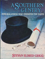 A Southern Gentry: New Zealanders Who Inherited the Earth by Stevan Eldred-Grigg