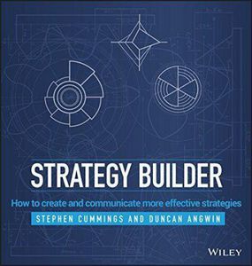 Strategy Builder: How To Make And Communicate More Effective Strategies by Stephen Cummings and Duncan Angwin