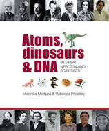 Atoms, Dinosaurs And DNA: 68 great New Zealand scientists by Veronika Meduna