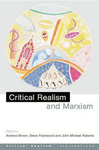 Critical Realism And Marxism by Andrew Brown and Michael Roberts and Steve Fleetwood