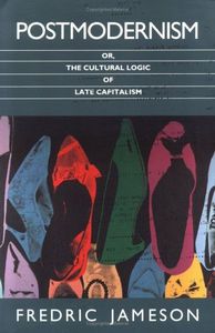 Postmodernism: Or, the Cultural Logic of Late Capitalism by Fredric Jameson