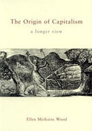 The Origin of Capitalism. A Longer View by Ellen Meiksins Wood