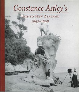Constance Astley's Trip To New Zealand, 1897-1898 by Constance Astley and Jill De Fresnes