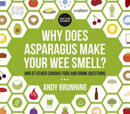 Why Does Asparagus Make Your Wee Smell?: And 57 Other Curious Food And Drink Questions by Andy Brunning