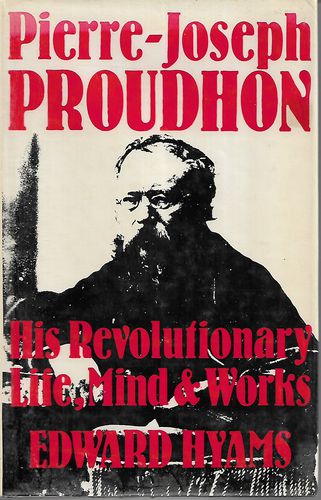 Pierre-Joseph Proudhon, His Revolutionary Life, Mind, And Works by Edward Hyams