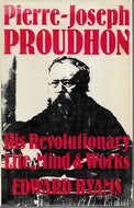 Pierre-Joseph Proudhon, His Revolutionary Life, Mind, And Works  by Edward Hyams
